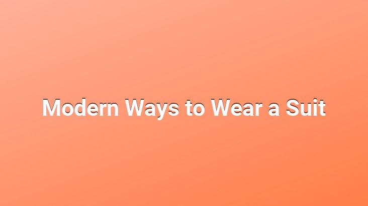Modern Ways to Wear a Suit - My Blog